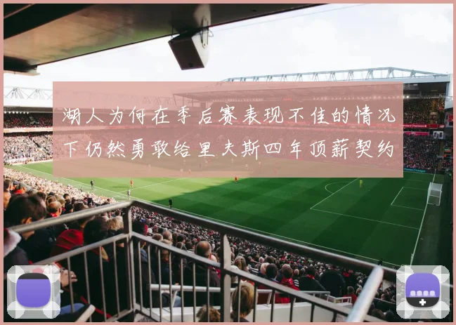 湖人为何在季后赛表现不佳的情况下仍然勇敢给里夫斯四年顶薪契约
